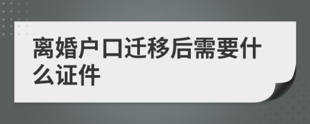 离婚户口迁移后需要什么证件