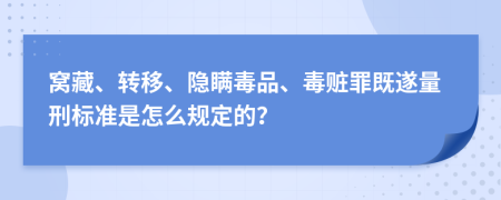 窝藏、转移、隐瞒毒品、毒赃罪既遂量刑标准是怎么规定的？