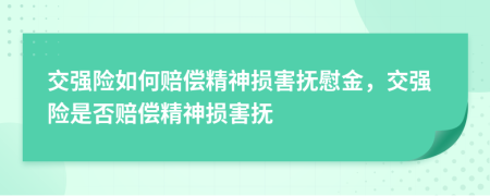 交强险如何赔偿精神损害抚慰金，交强险是否赔偿精神损害抚