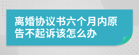 离婚协议书六个月内原告不起诉该怎么办
