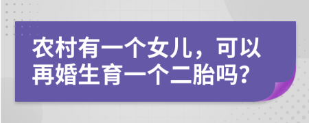 农村有一个女儿，可以再婚生育一个二胎吗？