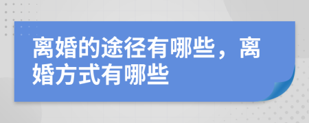 离婚的途径有哪些，离婚方式有哪些