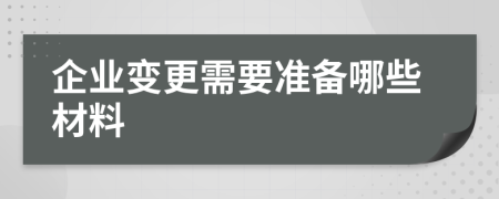 企业变更需要准备哪些材料