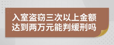 入室盗窃三次以上金额达到两万元能判缓刑吗