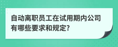 自动离职员工在试用期内公司有哪些要求和规定?