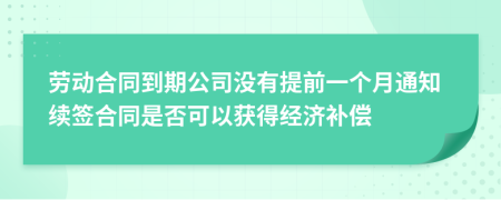 劳动合同到期公司没有提前一个月通知续签合同是否可以获得经济补偿