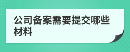 公司备案需要提交哪些材料