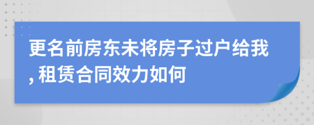 更名前房东未将房子过户给我, 租赁合同效力如何