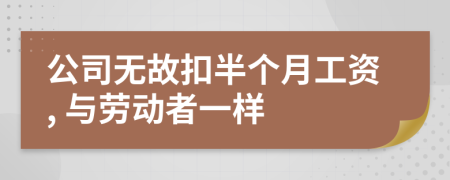 公司无故扣半个月工资, 与劳动者一样