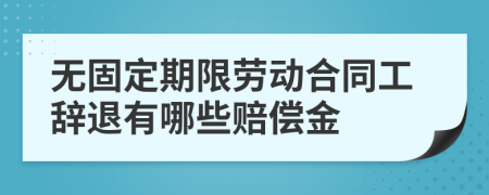 无固定期限劳动合同工辞退有哪些赔偿金