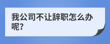 我公司不让辞职怎么办呢？