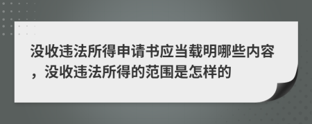 没收违法所得申请书应当载明哪些内容，没收违法所得的范围是怎样的