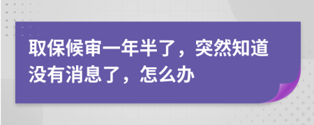 取保候审一年半了，突然知道没有消息了，怎么办