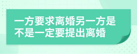 一方要求离婚另一方是不是一定要提出离婚