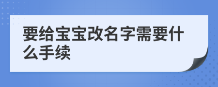 要给宝宝改名字需要什么手续