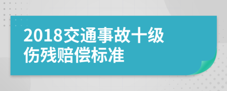 2018交通事故十级伤残赔偿标准