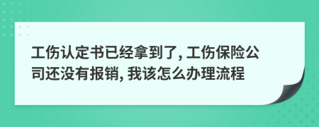 工伤认定书已经拿到了, 工伤保险公司还没有报销, 我该怎么办理流程