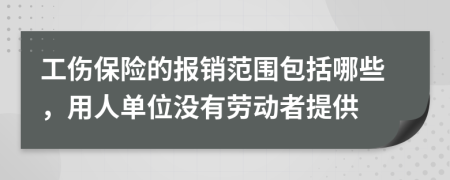 工伤保险的报销范围包括哪些，用人单位没有劳动者提供