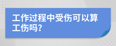 工作过程中受伤可以算工伤吗？