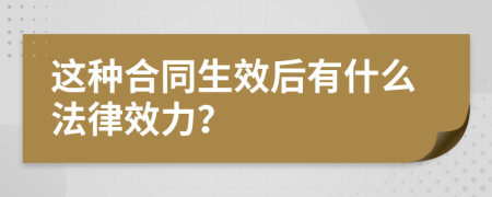 这种合同生效后有什么法律效力？