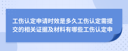 工伤认定申请时效是多久工伤认定需提交的相关证据及材料有哪些工伤认定申