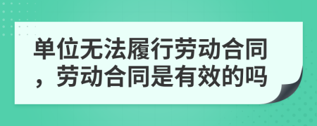 单位无法履行劳动合同，劳动合同是有效的吗