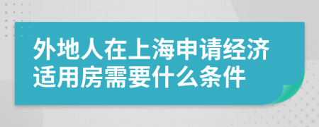 外地人在上海申请经济适用房需要什么条件