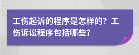 工伤起诉的程序是怎样的？工伤诉讼程序包括哪些？