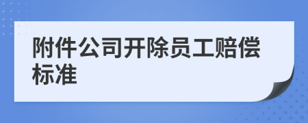 附件公司开除员工赔偿标准