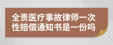 全责医疗事故律师一次性赔偿通知书是一份吗