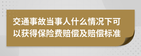 交通事故当事人什么情况下可以获得保险费赔偿及赔偿标准