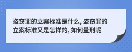 盗窃罪的立案标准是什么, 盗窃罪的立案标准又是怎样的, 如何量刑呢