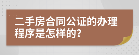 二手房合同公证的办理程序是怎样的？