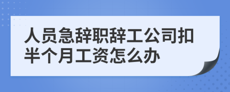 人员急辞职辞工公司扣半个月工资怎么办