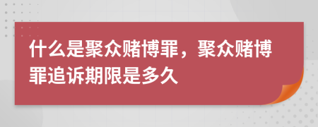 什么是聚众赌博罪，聚众赌博罪追诉期限是多久