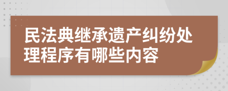 民法典继承遗产纠纷处理程序有哪些内容