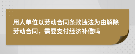 用人单位以劳动合同条款违法为由解除劳动合同，需要支付经济补偿吗