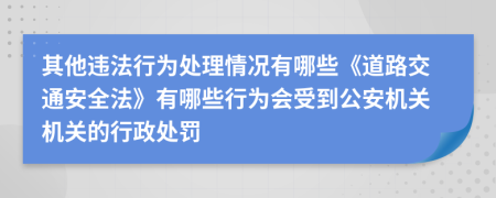 其他违法行为处理情况有哪些《道路交通安全法》有哪些行为会受到公安机关机关的行政处罚