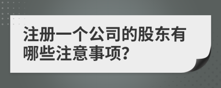 注册一个公司的股东有哪些注意事项？