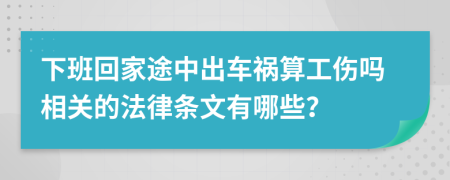 下班回家途中出车祸算工伤吗相关的法律条文有哪些？