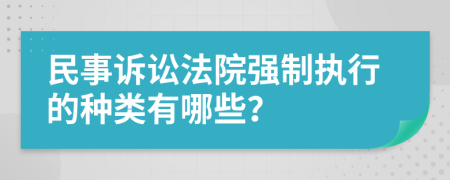 民事诉讼法院强制执行的种类有哪些？