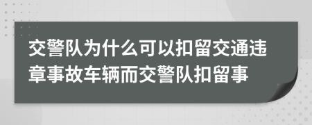 交警队为什么可以扣留交通违章事故车辆而交警队扣留事