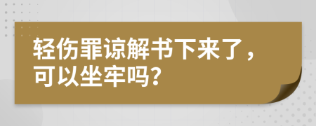 轻伤罪谅解书下来了，可以坐牢吗？
