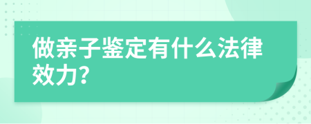 做亲子鉴定有什么法律效力？