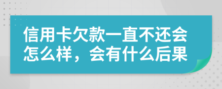 信用卡欠款一直不还会怎么样，会有什么后果