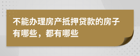 不能办理房产抵押贷款的房子有哪些，都有哪些