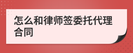 怎么和律师签委托代理合同