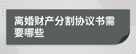 离婚财产分割协议书需要哪些