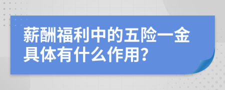 薪酬福利中的五险一金具体有什么作用？