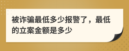 被诈骗最低多少报警了，最低的立案金额是多少